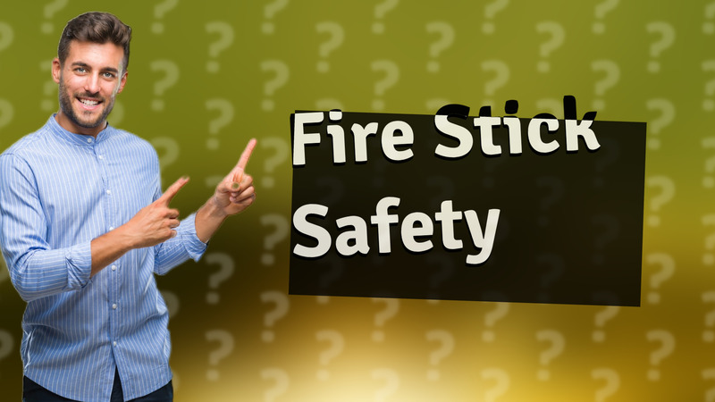 Fire Stick Safety