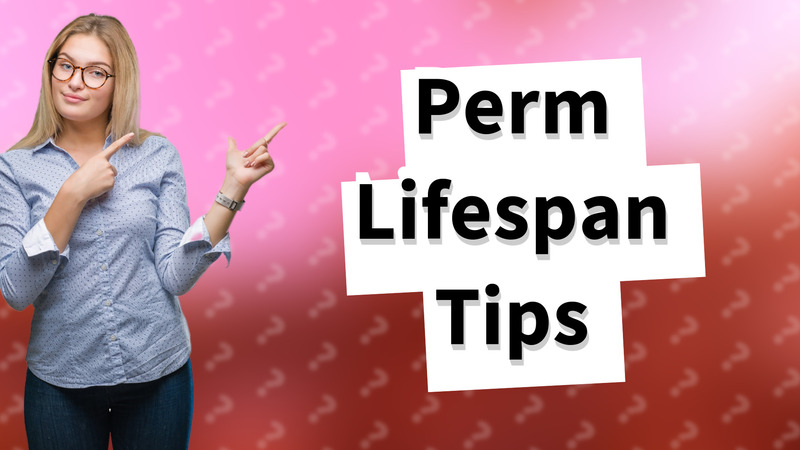 Perm Lifespan Tips