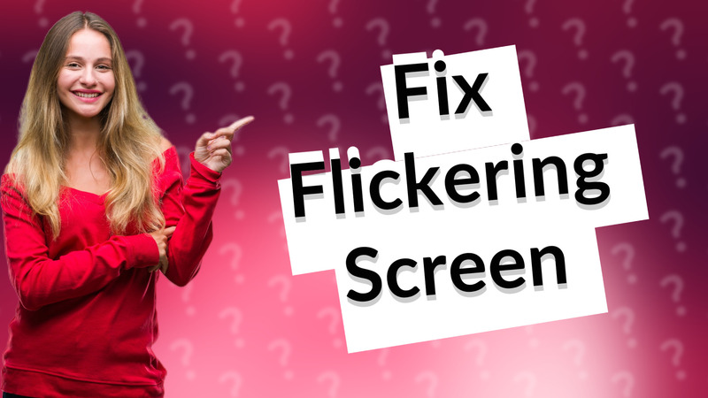 Fix Flickering Screen