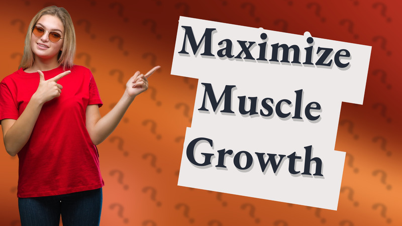 Maximize Muscle Growth