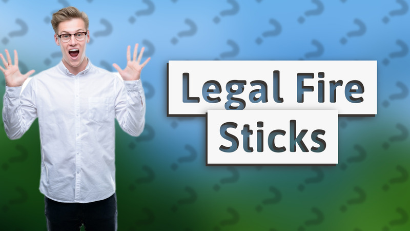 Legal Fire Sticks