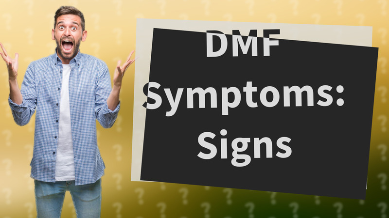 DMF Symptoms: Signs