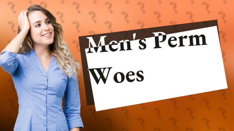 Men's Perm Woes