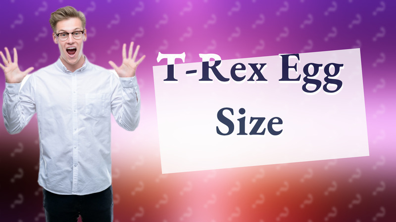 T-Rex Egg Size