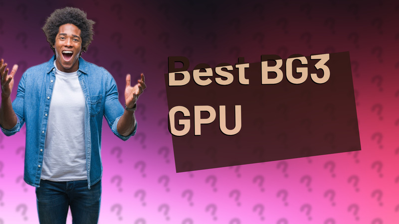Best BG3 GPU