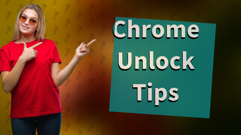 Chrome Unlock Tips