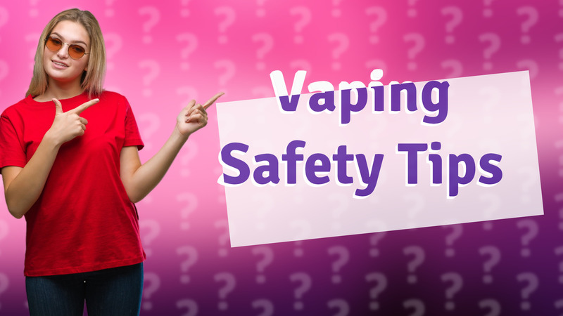 Vaping Safety Tips