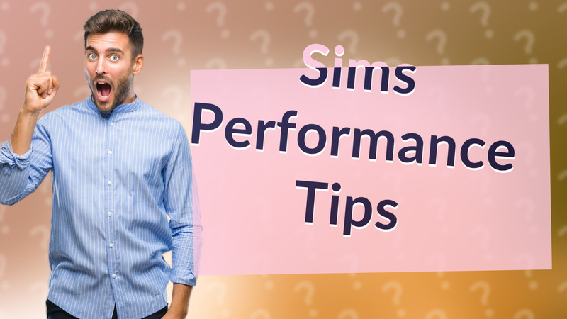 Sims Performance Tips