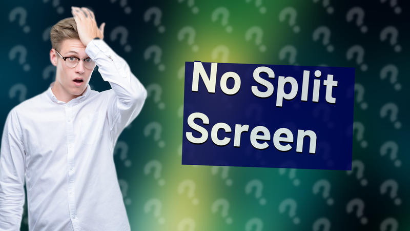 No Split Screen