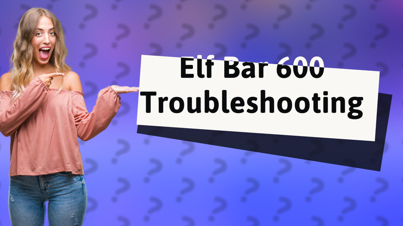 Elf Bar 600 Troubleshooting