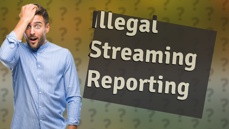 Illegal Streaming Reporting