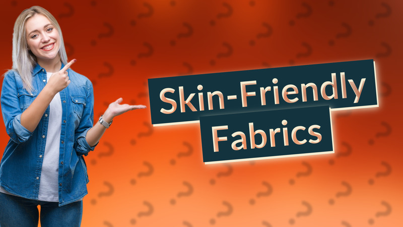 Skin-Friendly Fabrics