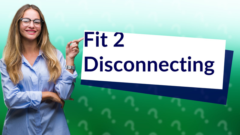 Fit 2 Disconnecting