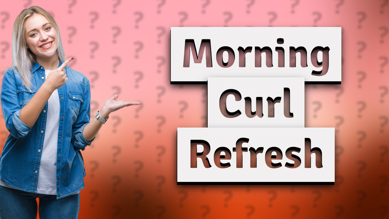Morning Curl Refresh
