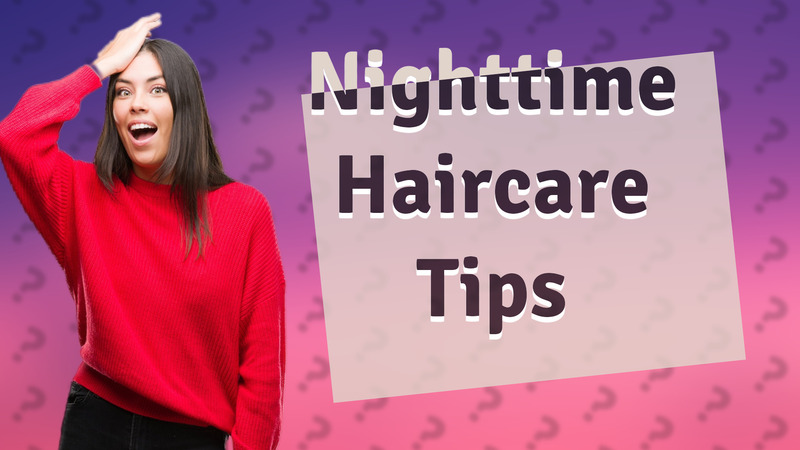 Nighttime Haircare Tips