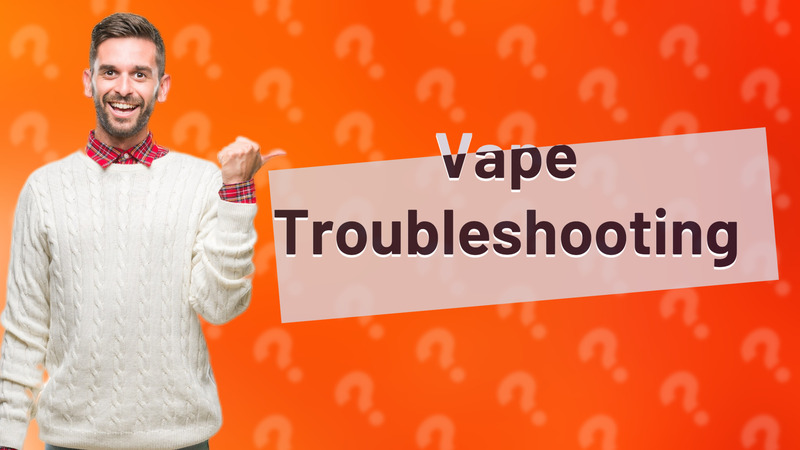 Vape Troubleshooting