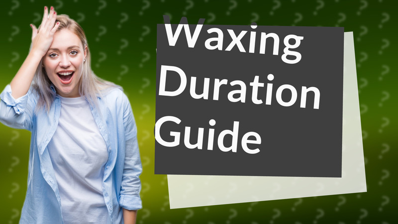 Waxing Duration Guide