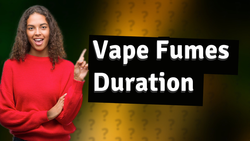 Vape Fumes Duration