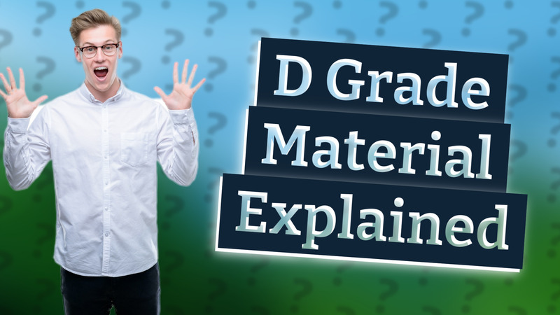 D Grade Material Explained