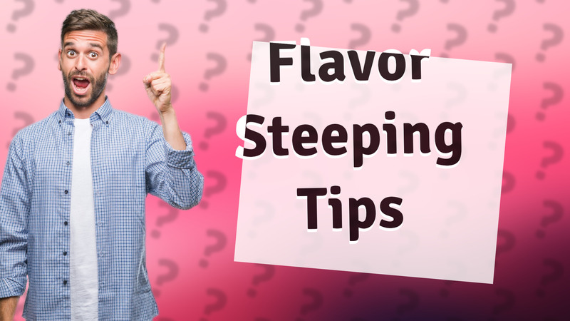 Flavor Steeping Tips