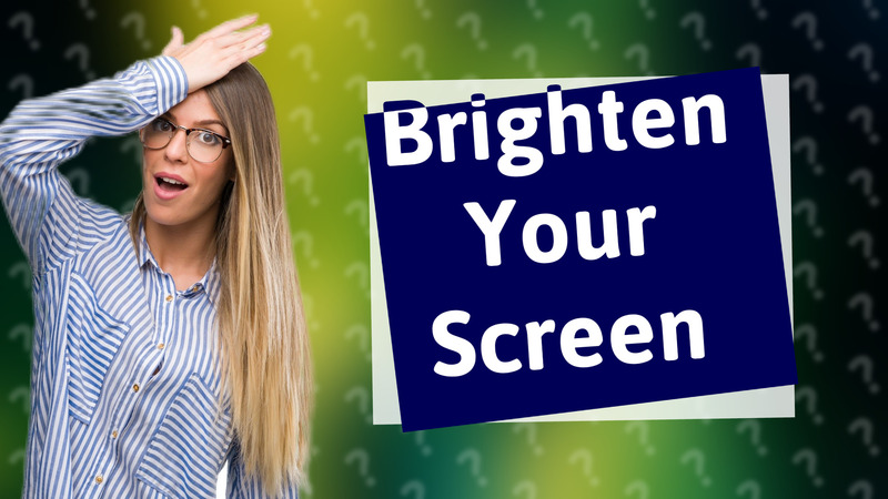 Brighten Your Screen