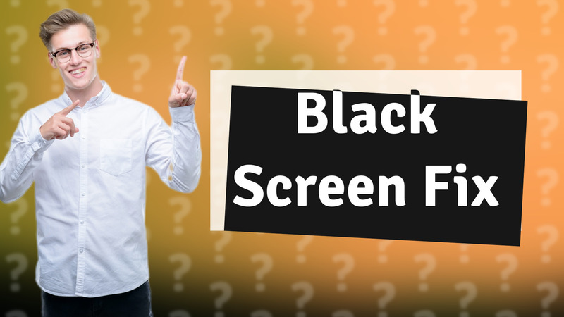 Black Screen Fix