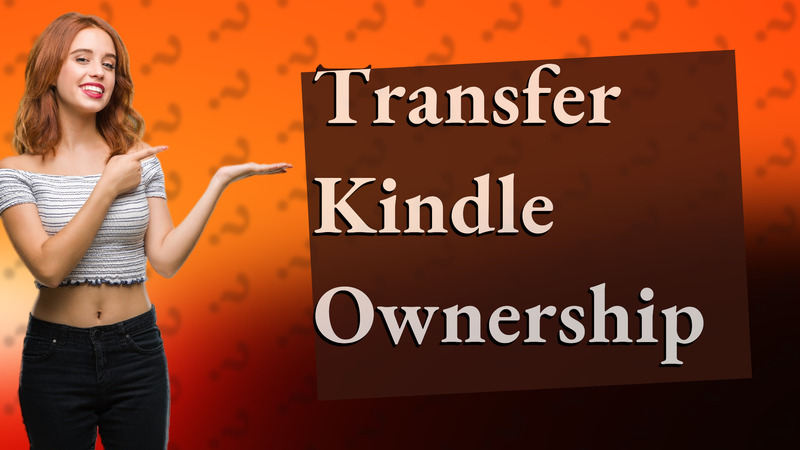 Transfer Kindle Ownership