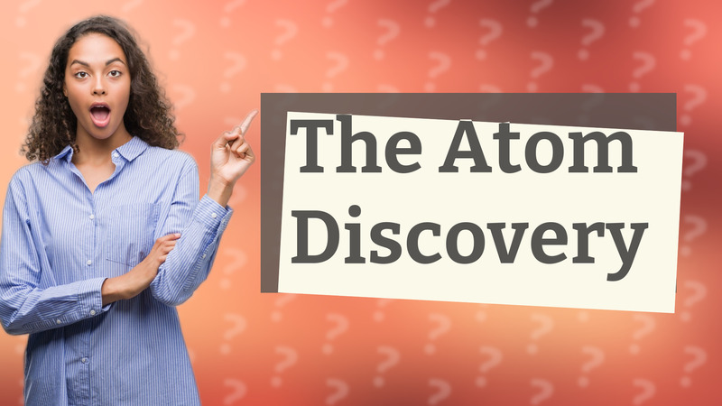 The Atom Discovery