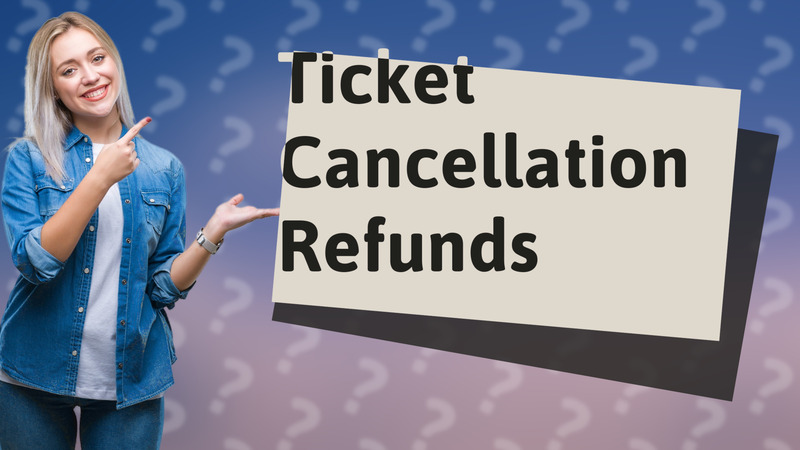 Ticket Cancellation Refunds