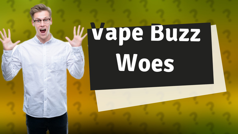 Vape Buzz Woes