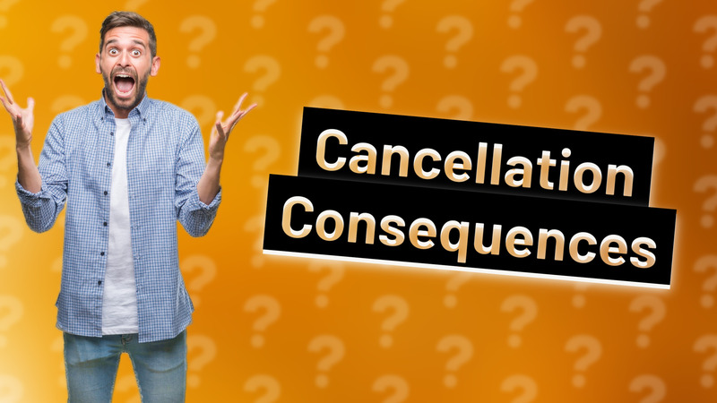 Cancellation Consequences