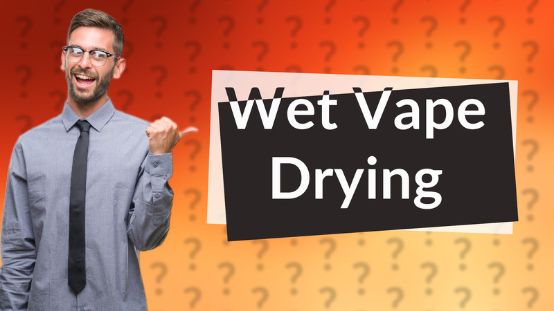 Wet Vape Drying
