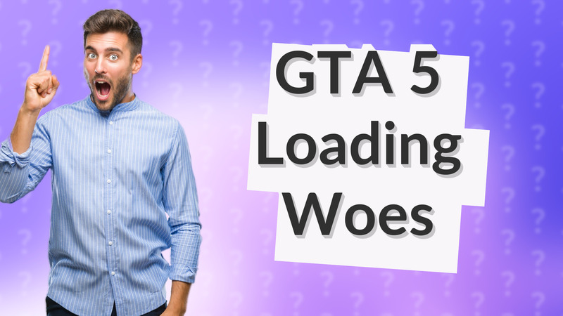 GTA 5 Loading Woes