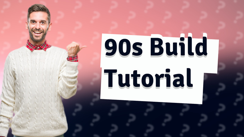 90s Build Tutorial
