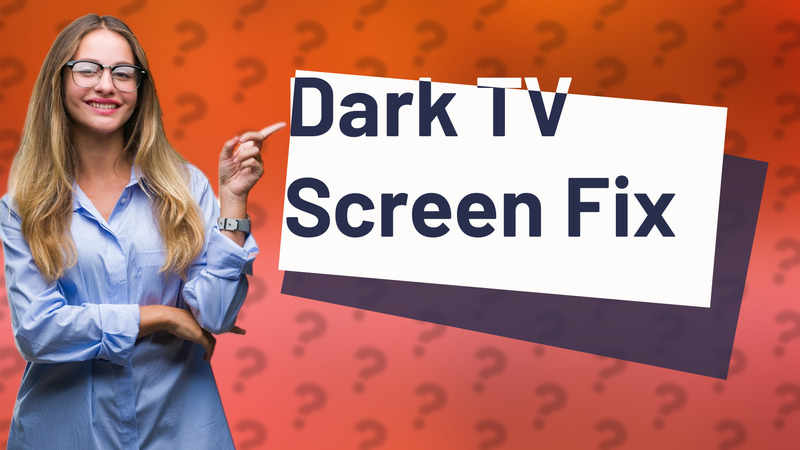 Dark TV Screen Fix