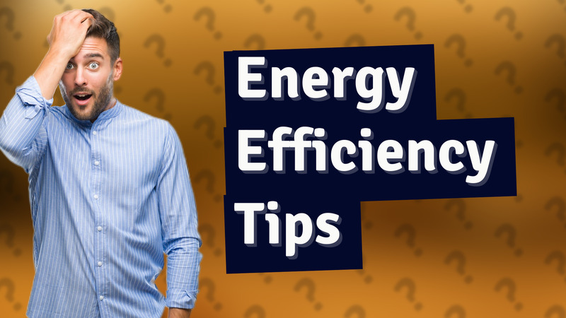 Energy Efficiency Tips