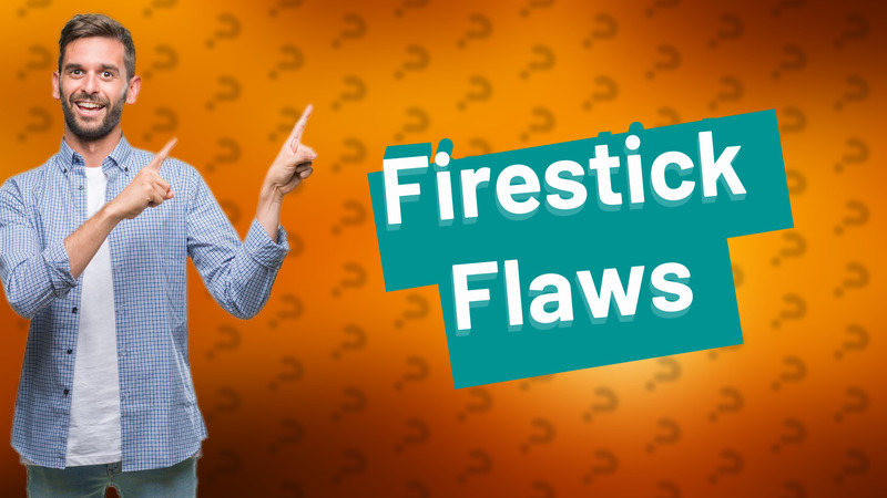Firestick Flaws