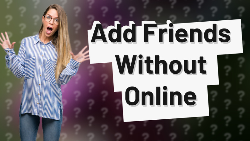 Add Friends Without Online