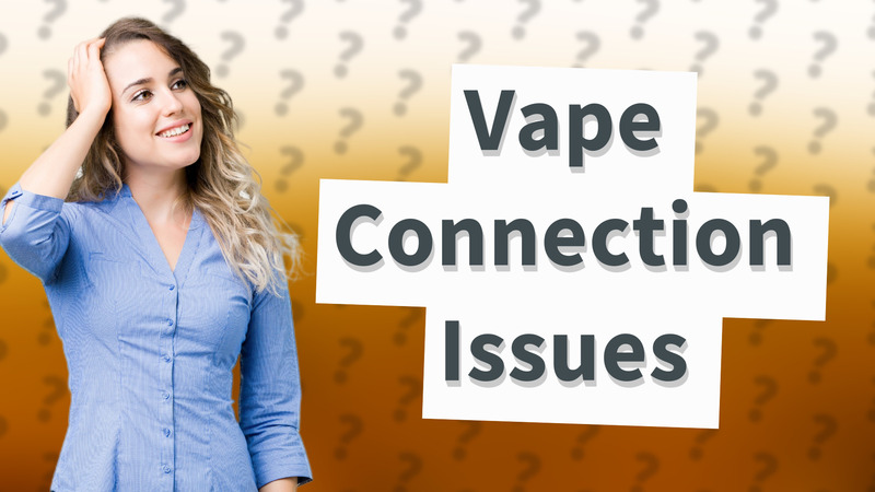 Vape Connection Issues