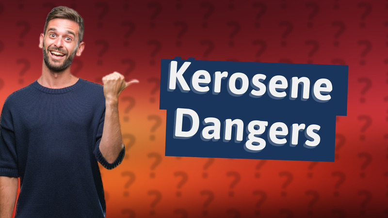 Kerosene Dangers
