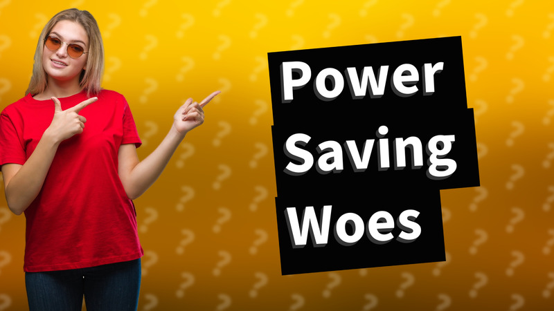 Power Saving Woes