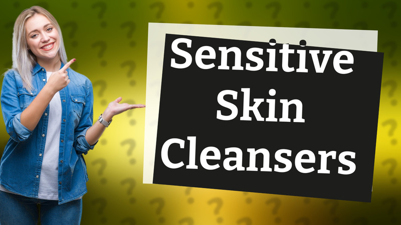Sensitive Skin Cleansers