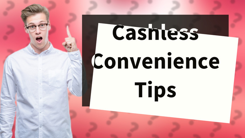 Cashless Convenience Tips