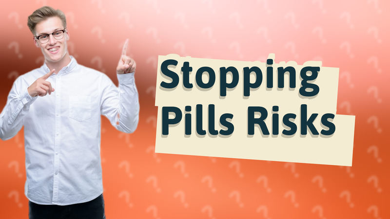 Stopping Pills Risks