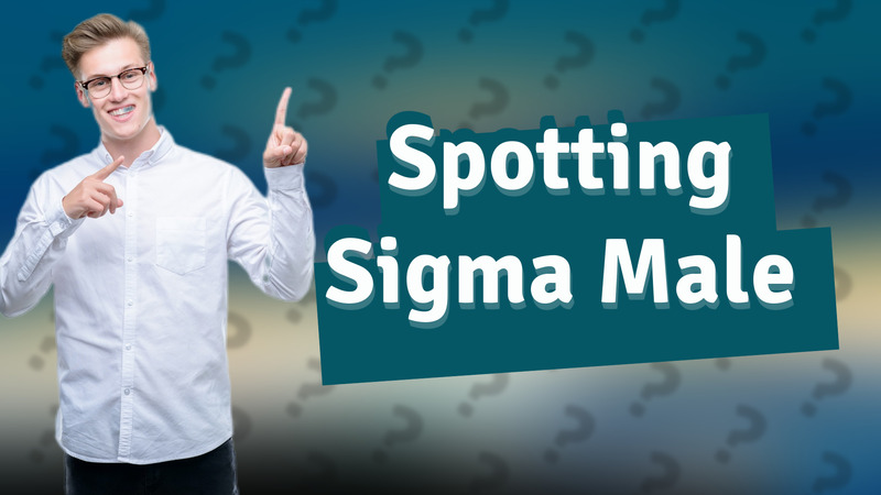 Spotting Sigma Male