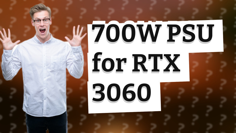 700W PSU for RTX 3060