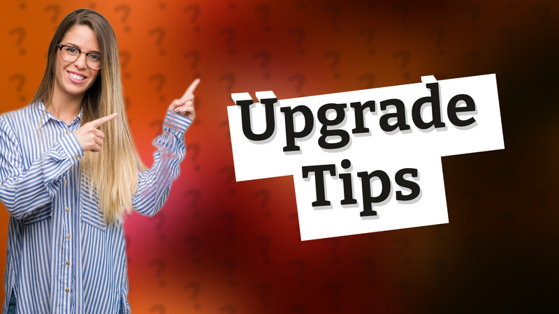 Upgrade Tips
