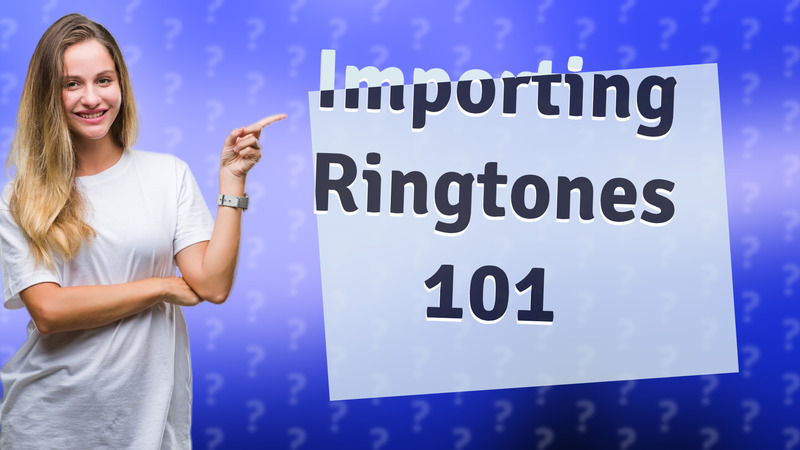 Importing Ringtones 101