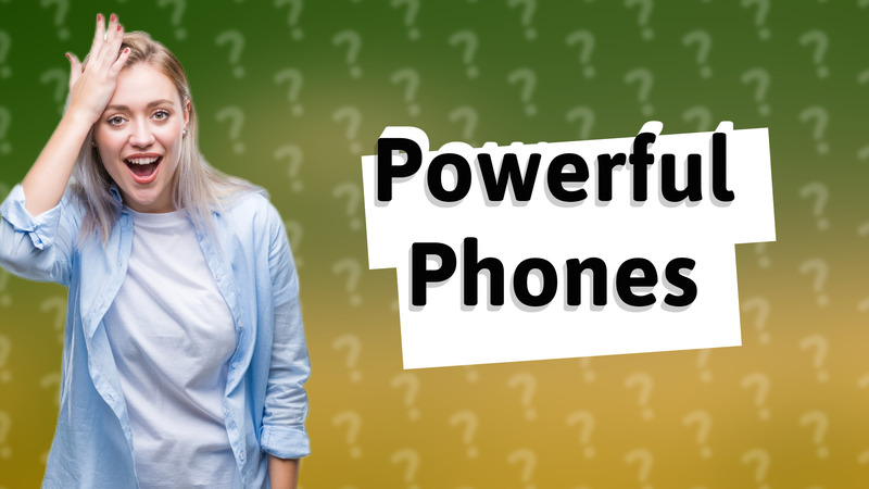 Powerful Phones
