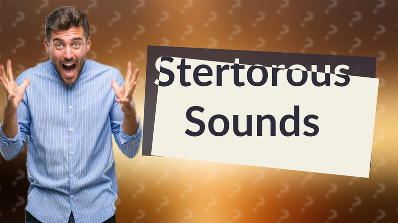 Stertorous Sounds